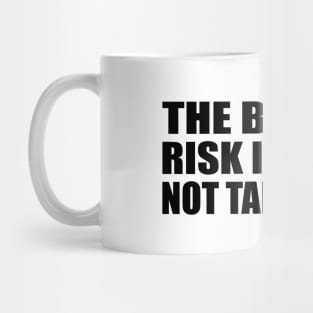 The biggest risk in life is not taking one Mug